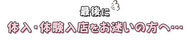 最後に体入・体験入店をお迷いの方へ…