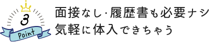 面接なし・履歴書も必要ナシ 気軽に体入できちゃう